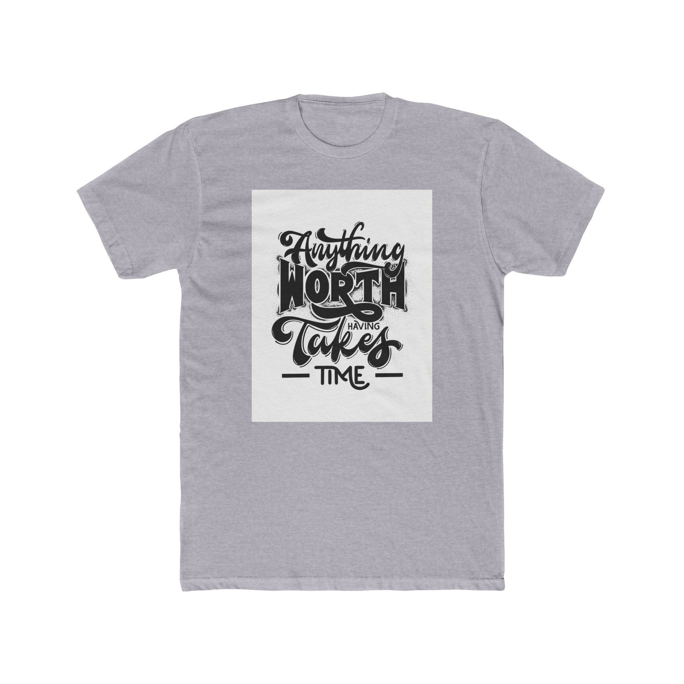 Built to hold its line — Anything Worth Having Takes Time - Garderobe - Graphic Tees