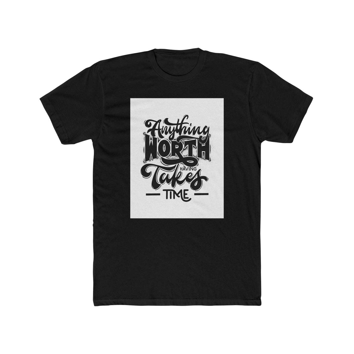 Cut tailored, not tight — Anything Worth Having Takes Time - Garderobe - Graphic Tees